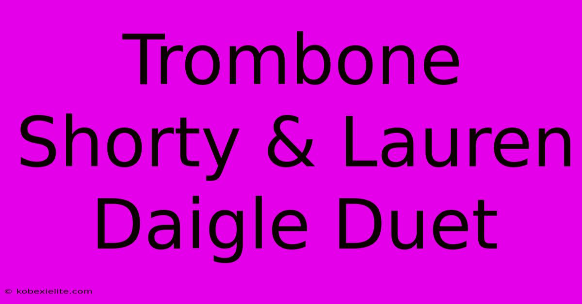 Trombone Shorty & Lauren Daigle Duet