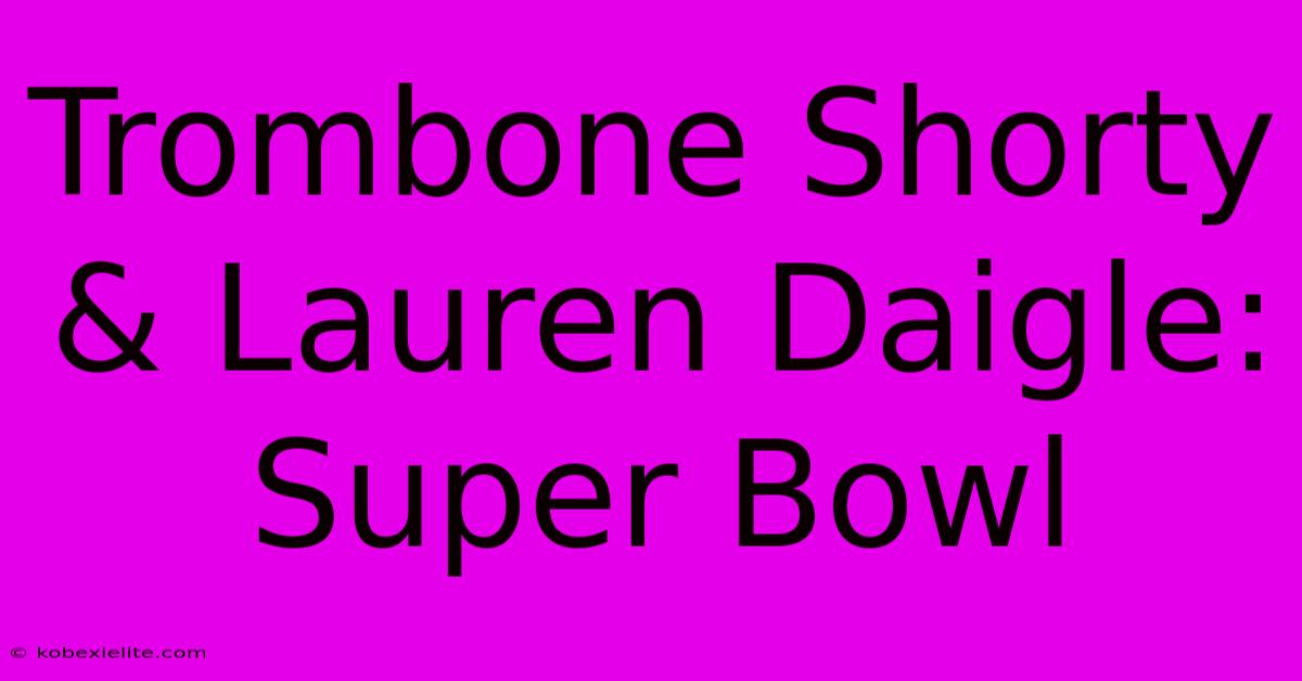 Trombone Shorty & Lauren Daigle: Super Bowl