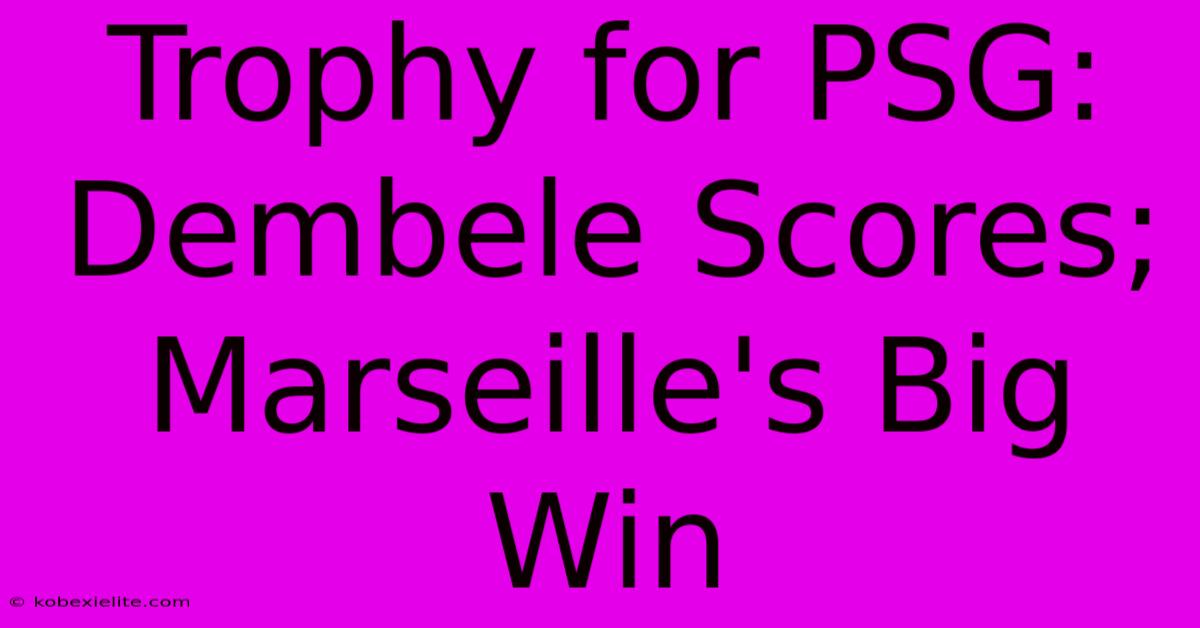 Trophy For PSG: Dembele Scores; Marseille's Big Win