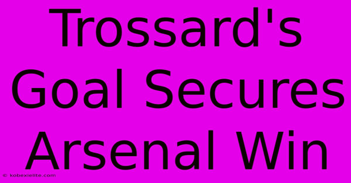 Trossard's Goal Secures Arsenal Win