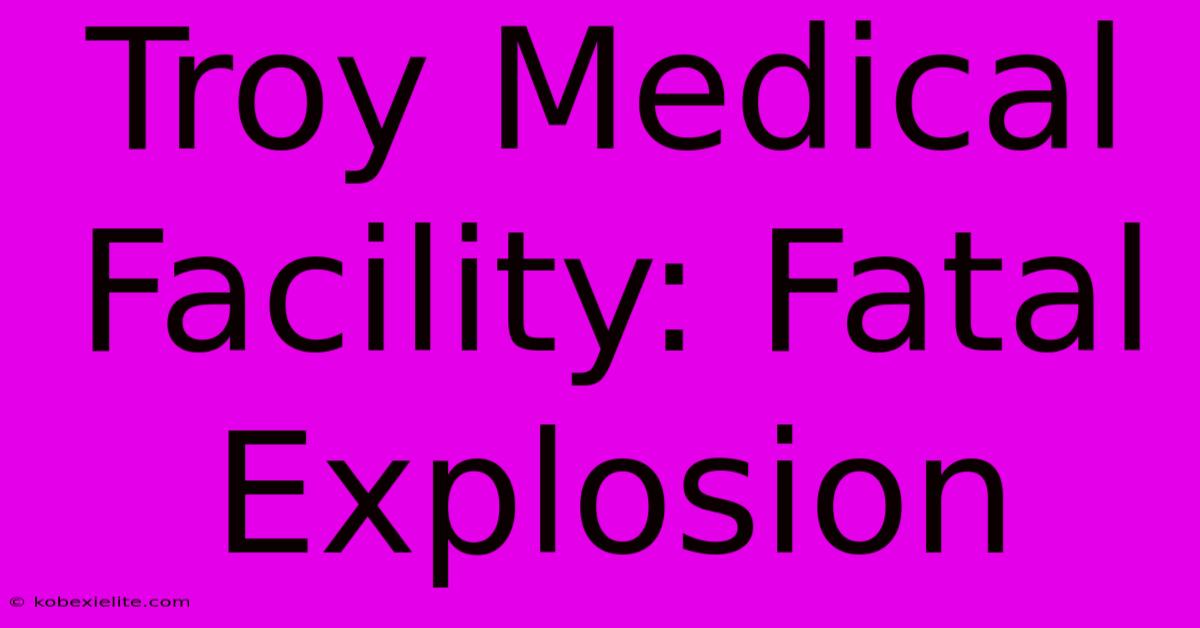 Troy Medical Facility: Fatal Explosion