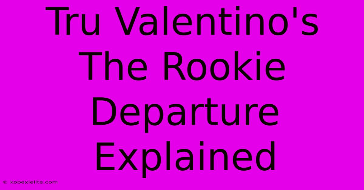 Tru Valentino's The Rookie Departure Explained