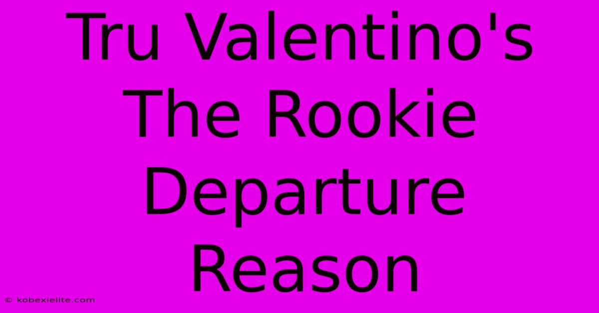 Tru Valentino's The Rookie Departure Reason