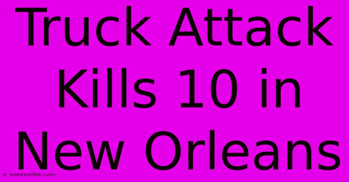 Truck Attack Kills 10 In New Orleans