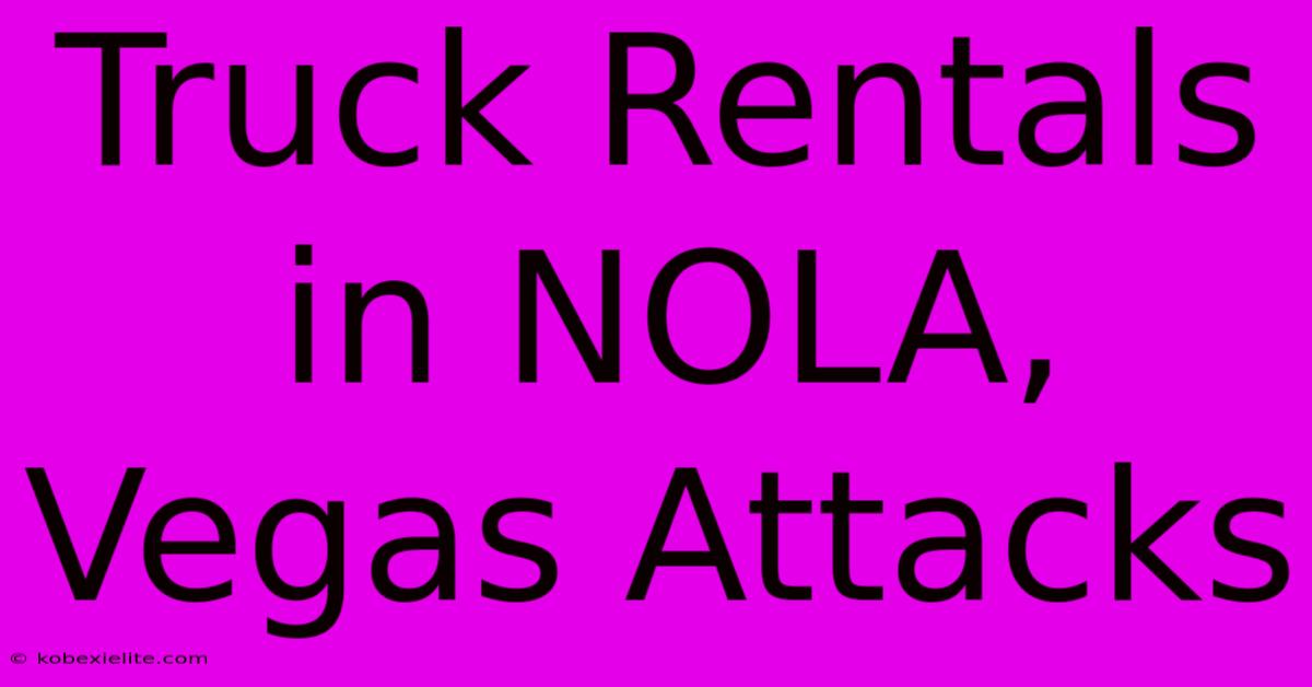 Truck Rentals In NOLA, Vegas Attacks