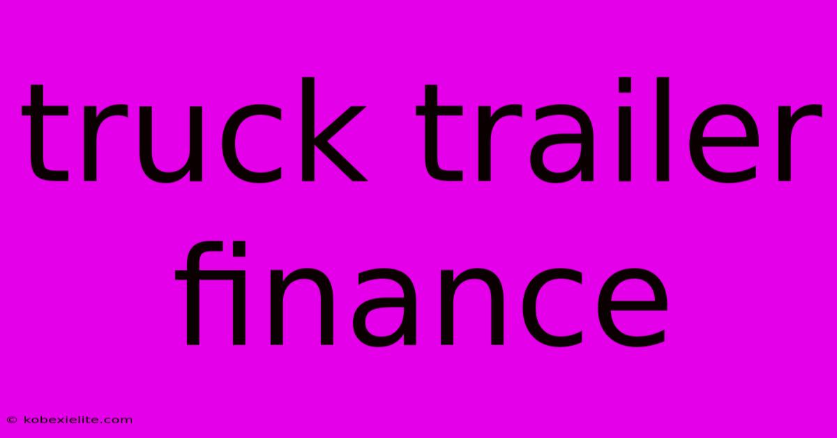 Truck Trailer Finance Truck Trailer Finance