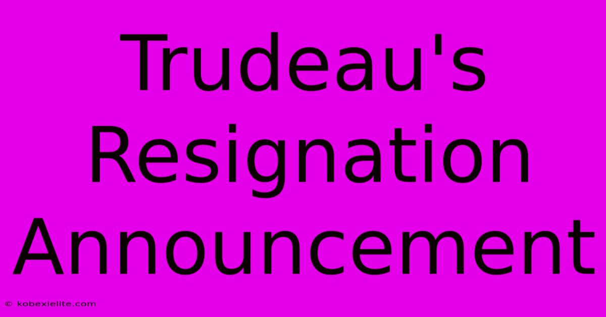 Trudeau's Resignation Announcement