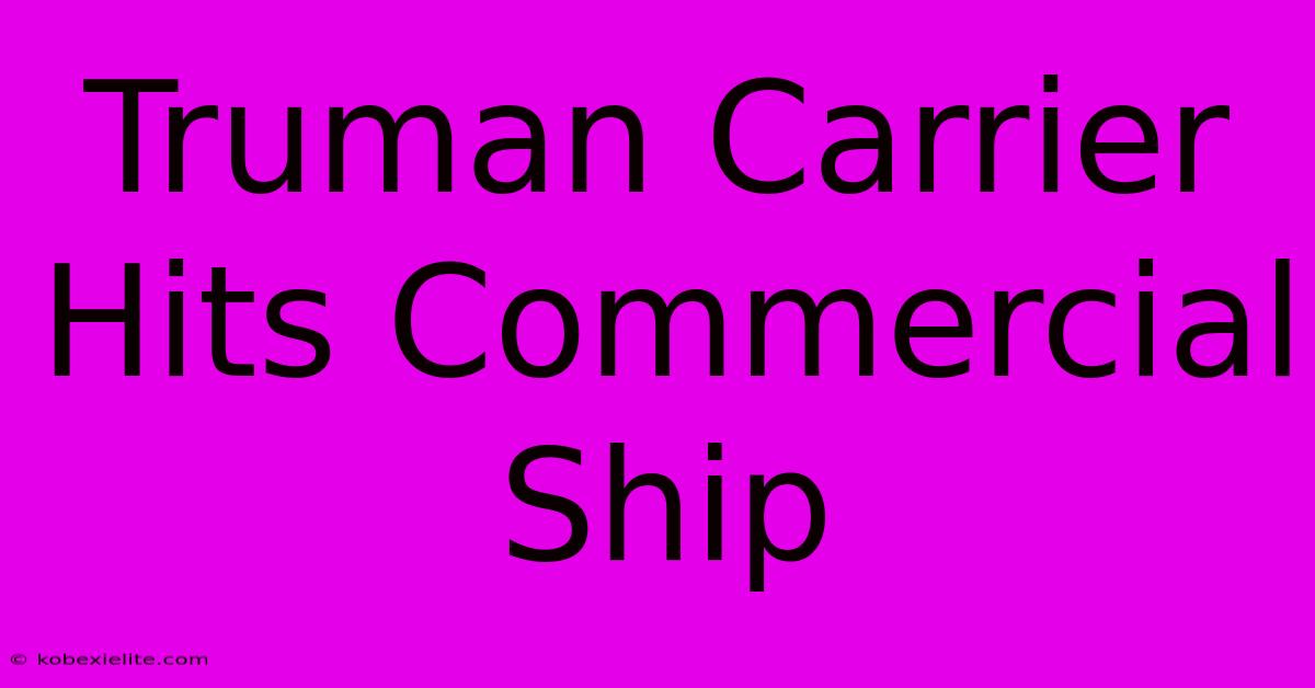 Truman Carrier Hits Commercial Ship