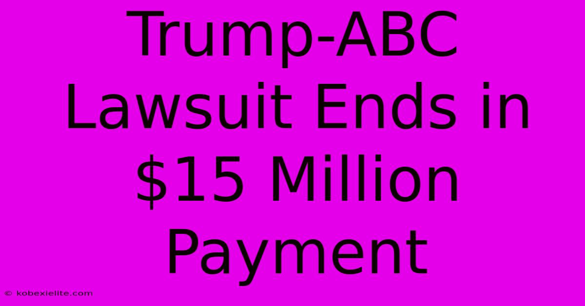Trump-ABC Lawsuit Ends In $15 Million Payment Trump-ABC Lawsuit Ends In $15 Million Payment
