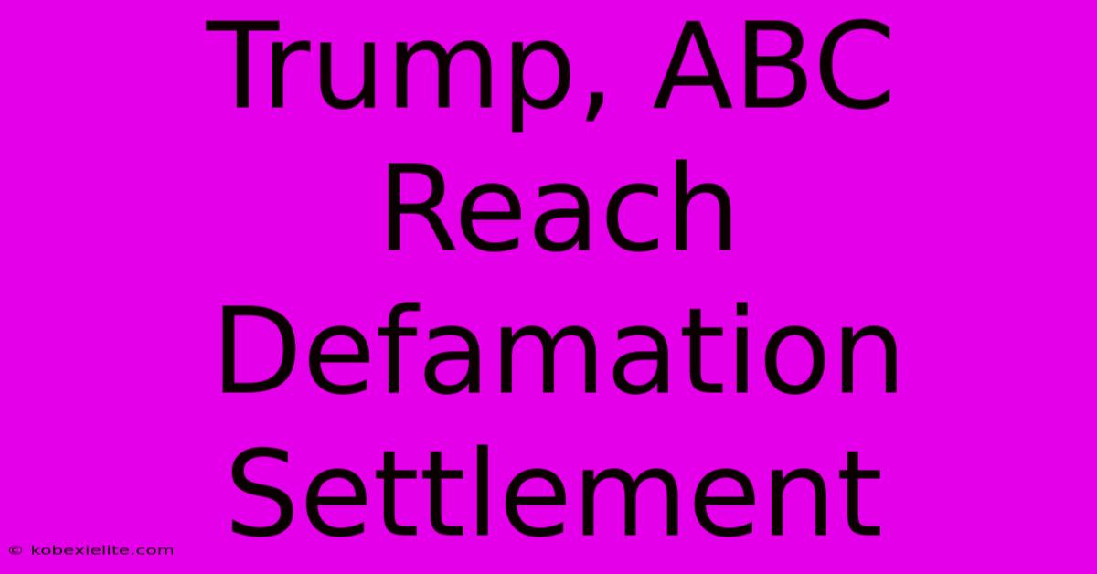 Trump, ABC Reach Defamation Settlement Trump, ABC Reach Defamation Settlement