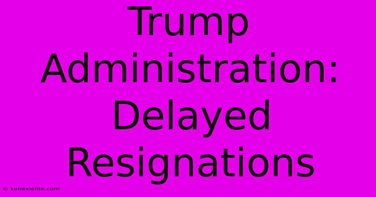 Trump Administration: Delayed Resignations