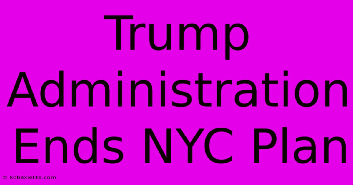 Trump Administration Ends NYC Plan