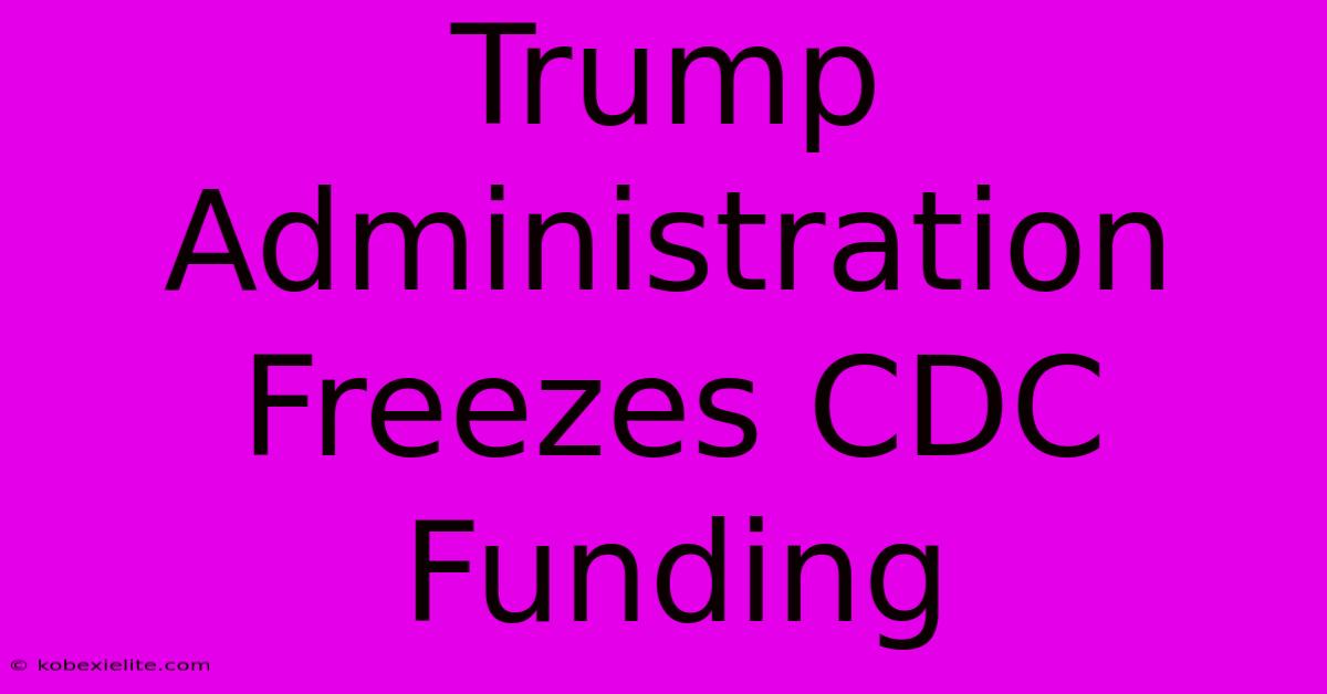 Trump Administration Freezes CDC Funding