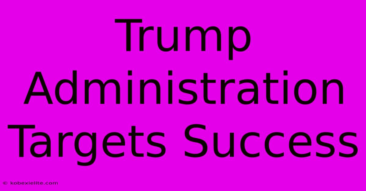 Trump Administration Targets Success