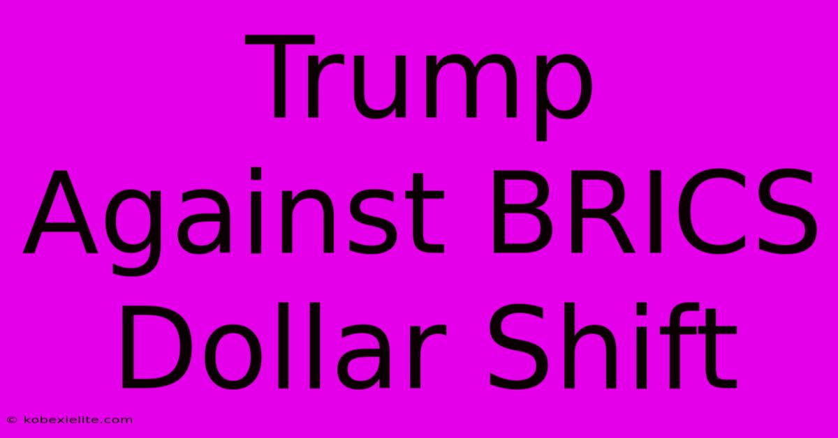 Trump Against BRICS Dollar Shift