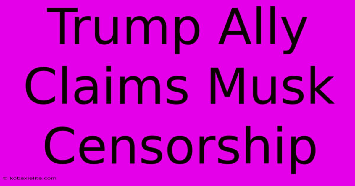 Trump Ally Claims Musk Censorship