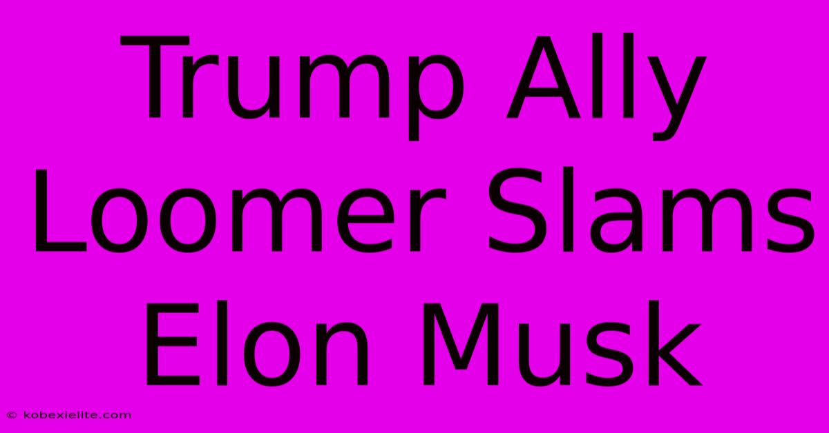 Trump Ally Loomer Slams Elon Musk