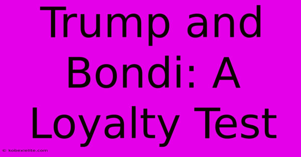 Trump And Bondi: A Loyalty Test