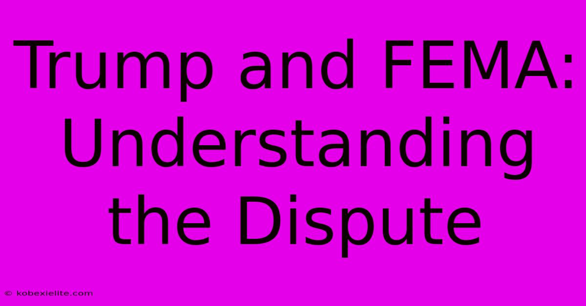 Trump And FEMA: Understanding The Dispute