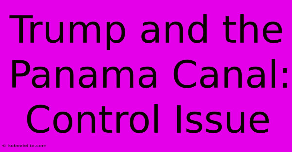 Trump And The Panama Canal: Control Issue