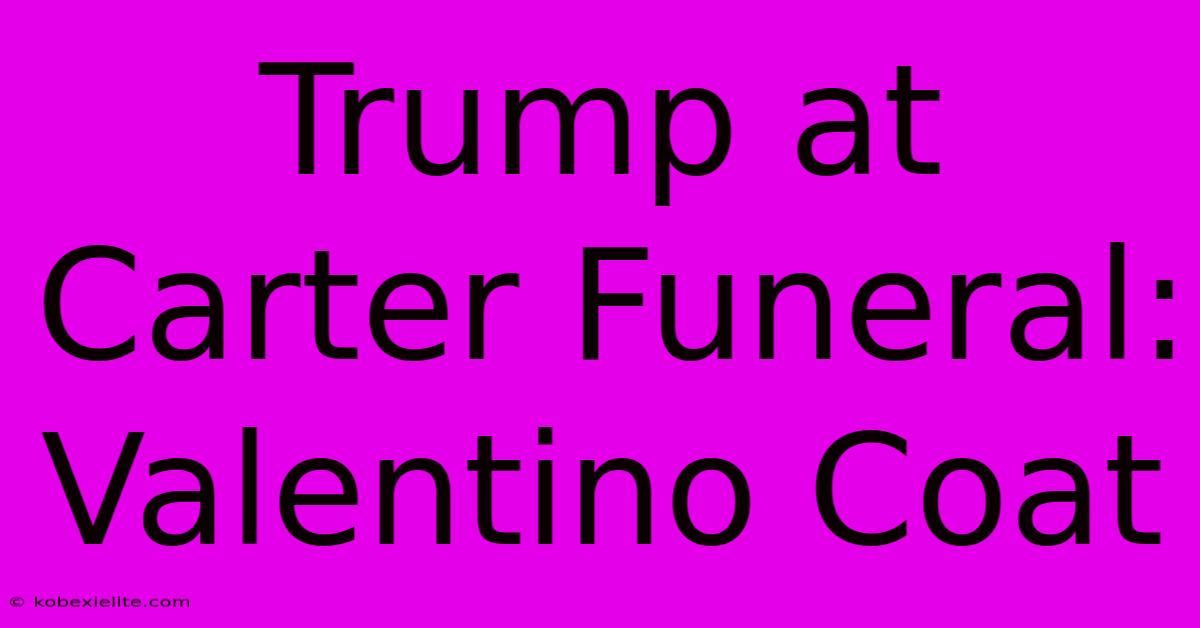 Trump At Carter Funeral: Valentino Coat