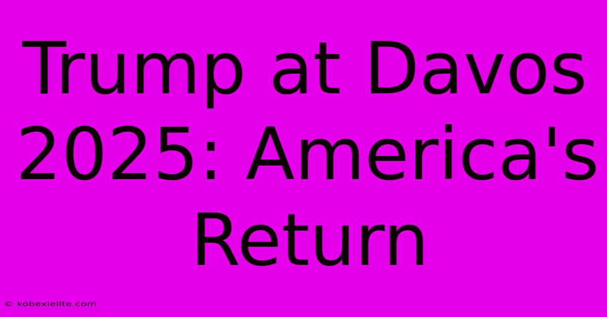 Trump At Davos 2025: America's Return