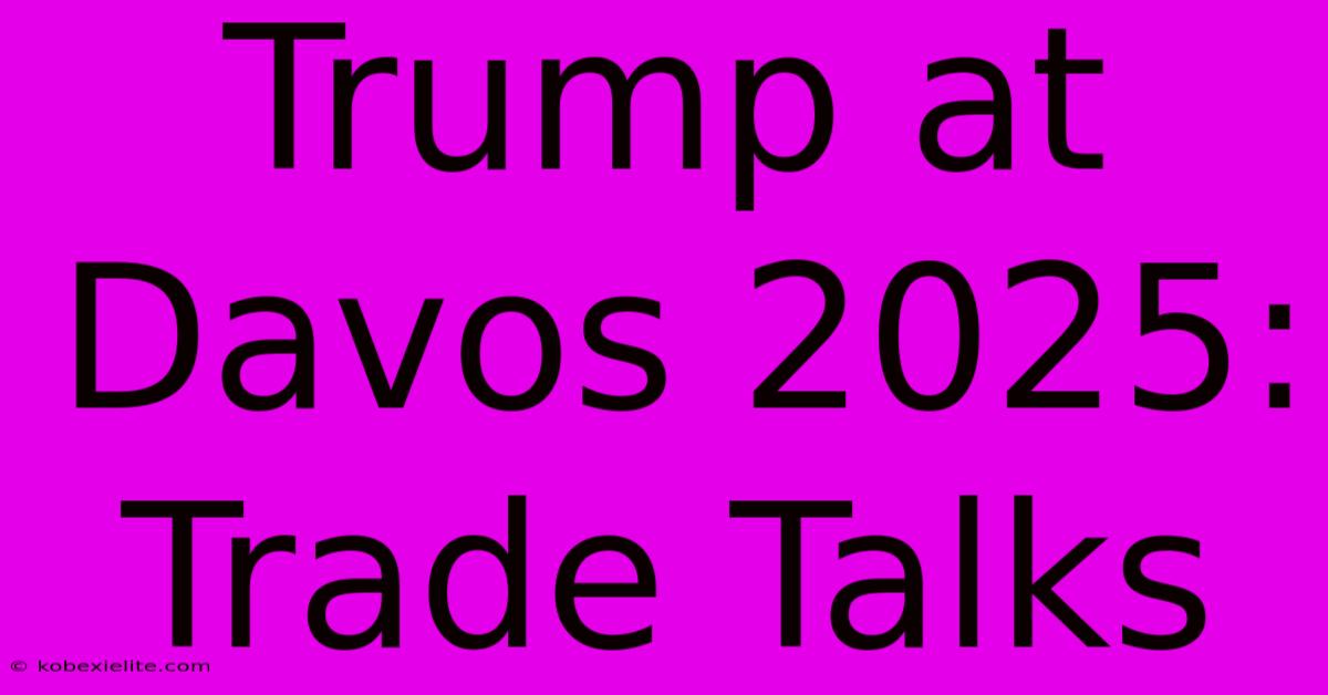 Trump At Davos 2025: Trade Talks