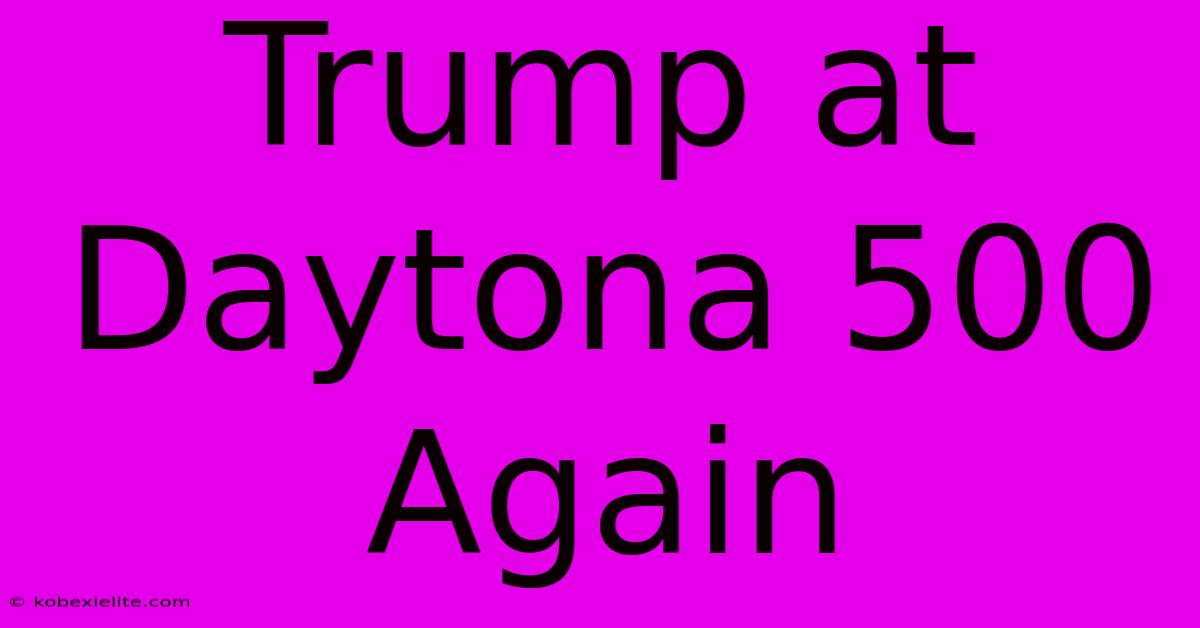 Trump At Daytona 500 Again Trump At Daytona 500 Again