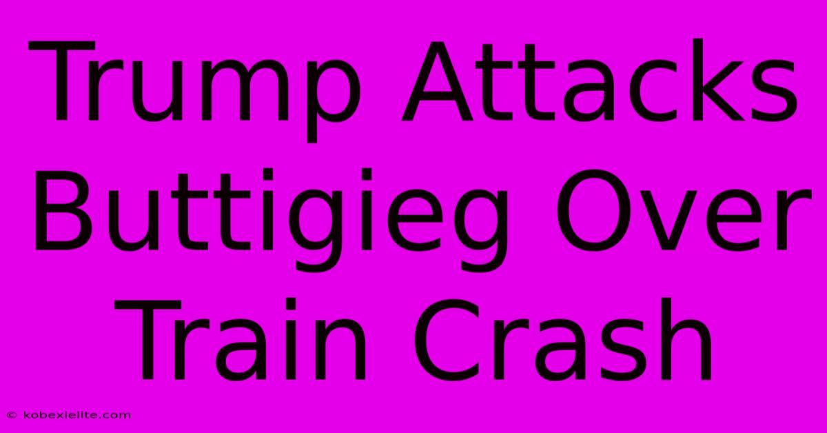 Trump Attacks Buttigieg Over Train Crash