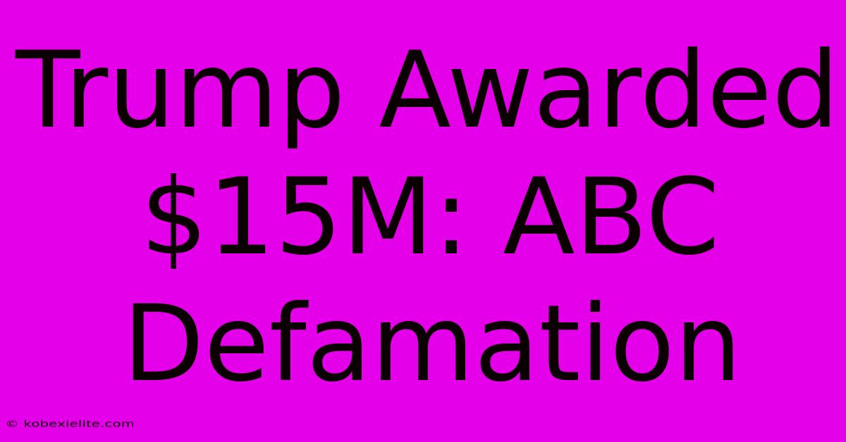 Trump Awarded $15M: ABC Defamation Trump Awarded $15M: ABC Defamation