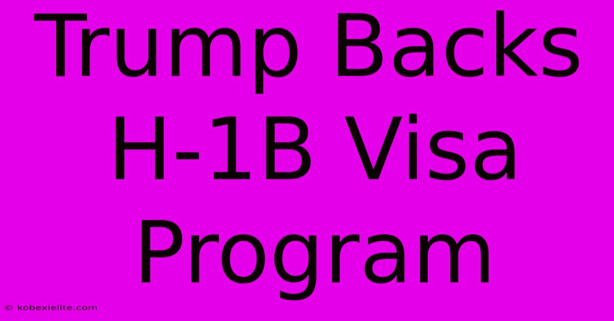 Trump Backs H-1B Visa Program