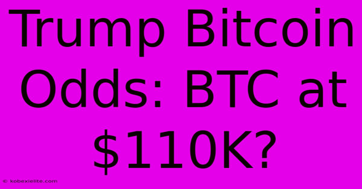 Trump Bitcoin Odds: BTC At $110K?