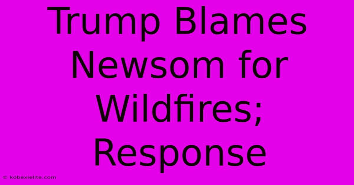 Trump Blames Newsom For Wildfires; Response