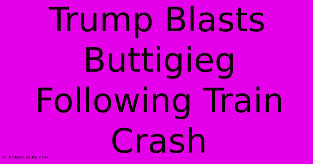 Trump Blasts Buttigieg Following Train Crash