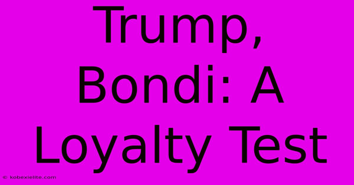 Trump, Bondi: A Loyalty Test