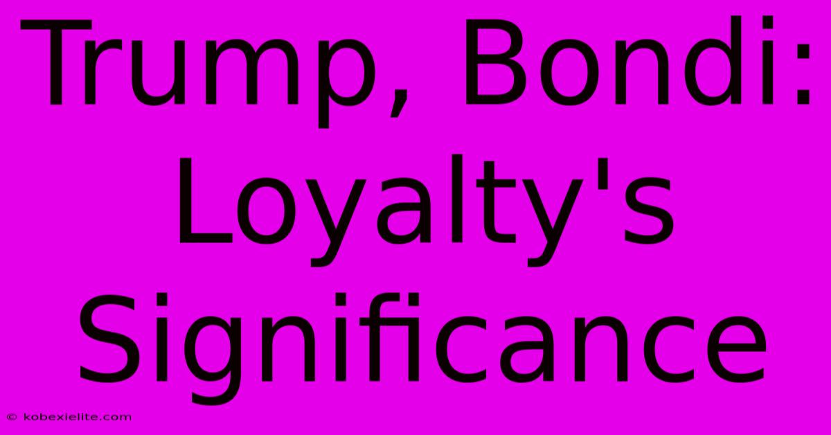 Trump, Bondi: Loyalty's Significance