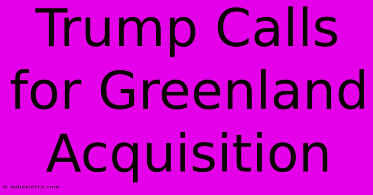 Trump Calls For Greenland Acquisition