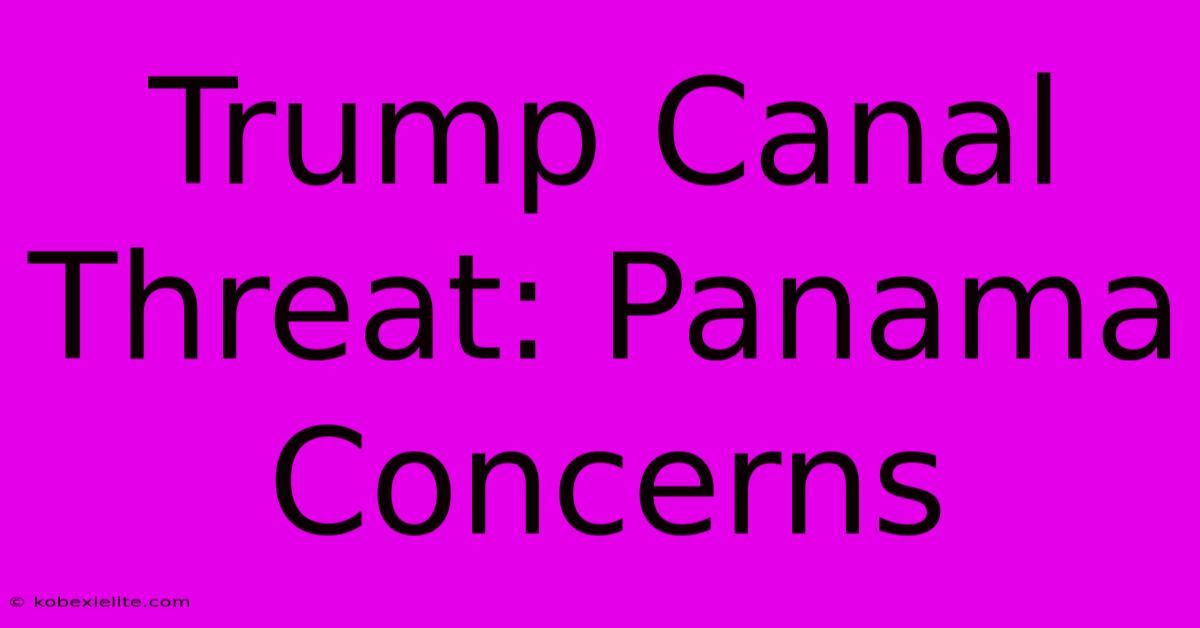 Trump Canal Threat: Panama Concerns