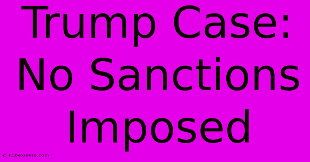 Trump Case: No Sanctions Imposed