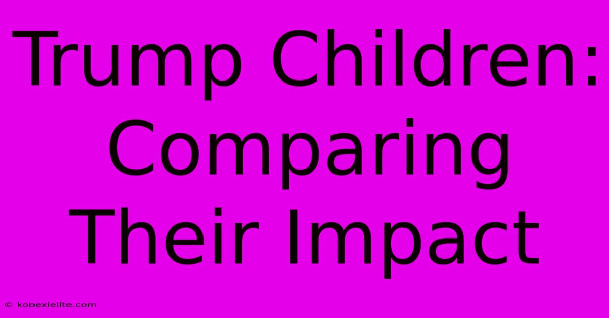 Trump Children: Comparing Their Impact