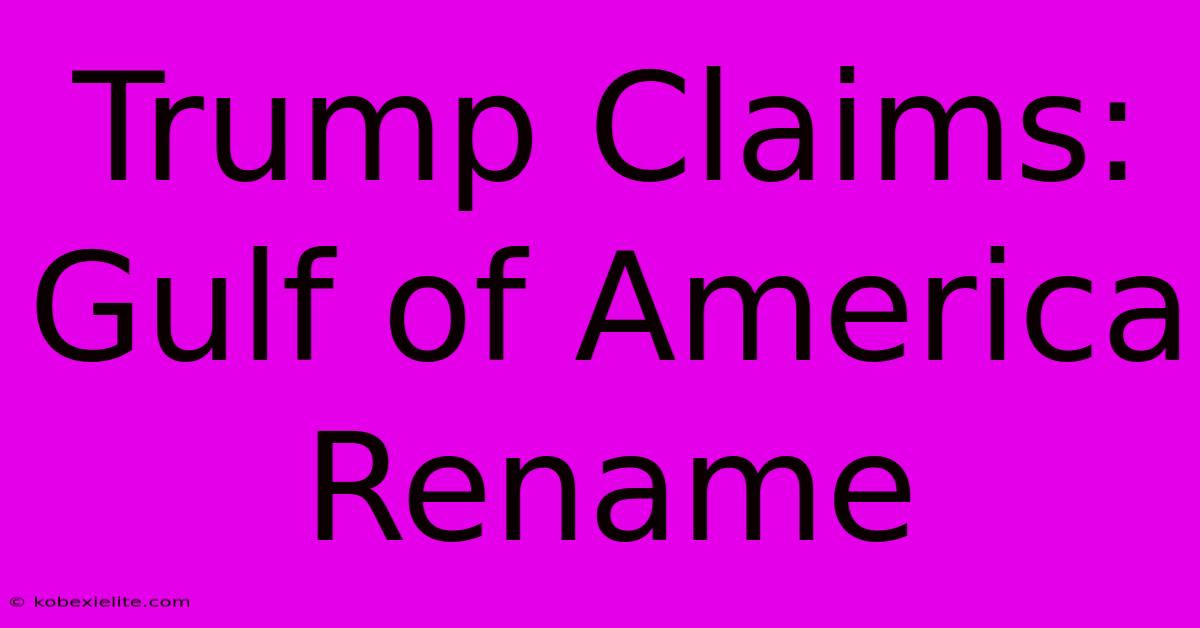 Trump Claims: Gulf Of America Rename