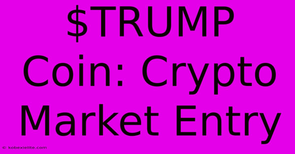 $TRUMP Coin: Crypto Market Entry