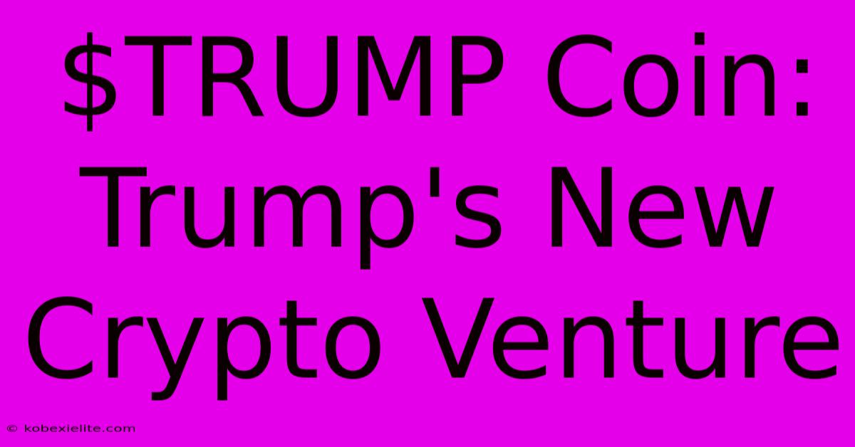 $TRUMP Coin: Trump's New Crypto Venture