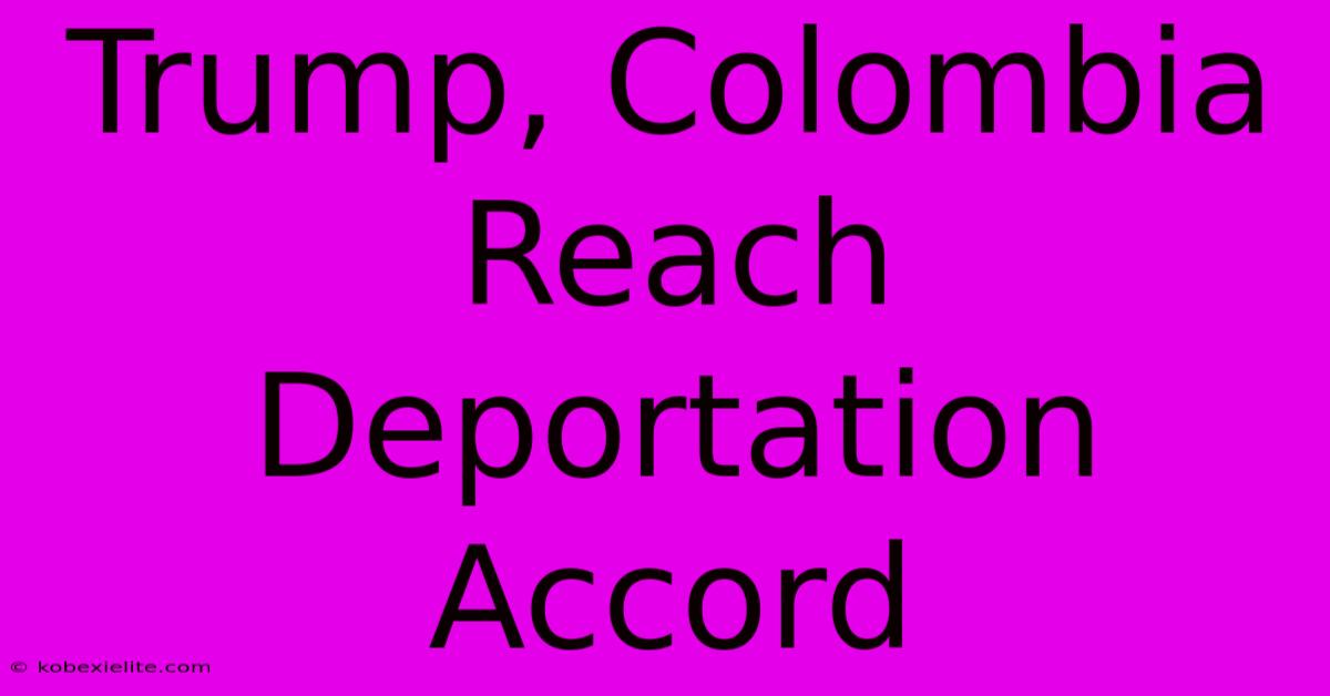 Trump, Colombia Reach Deportation Accord