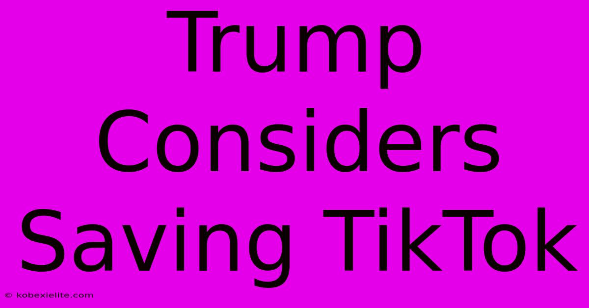 Trump Considers Saving TikTok