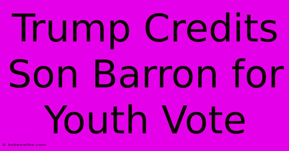 Trump Credits Son Barron For Youth Vote