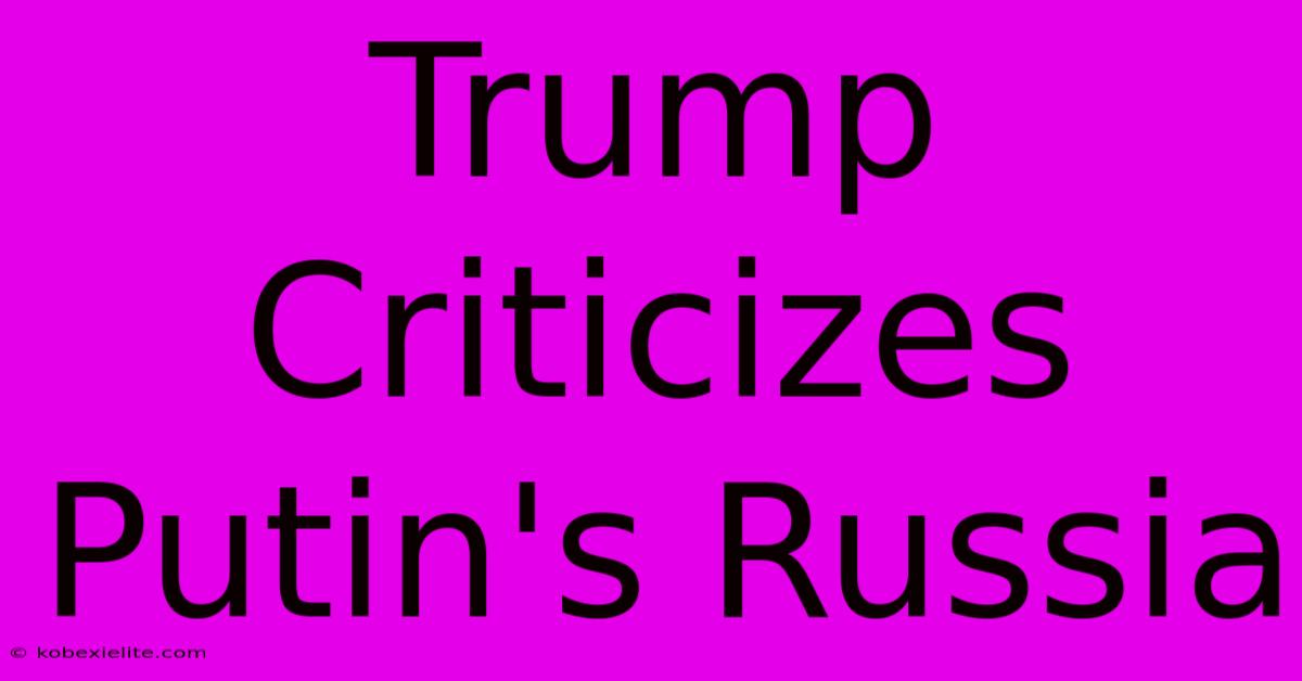 Trump Criticizes Putin's Russia