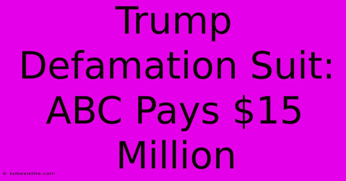 Trump Defamation Suit: ABC Pays $15 Million Trump Defamation Suit: ABC Pays $15 Million