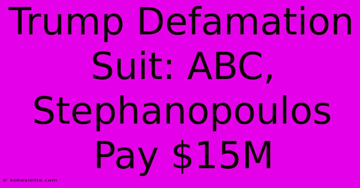 Trump Defamation Suit: ABC, Stephanopoulos Pay $15M Trump Defamation Suit: ABC, Stephanopoulos Pay $15M