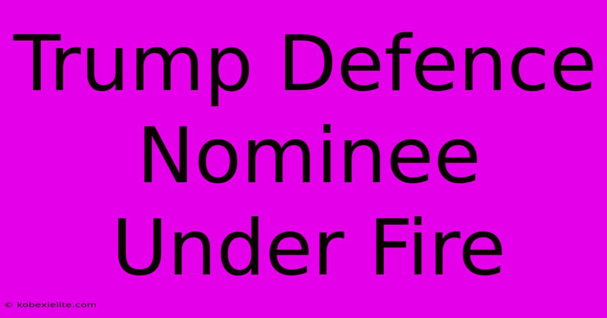 Trump Defence Nominee Under Fire